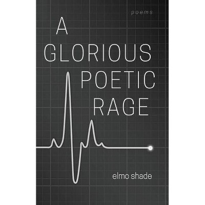 A Glorious Poetic Rage - by  Elmo Shade (Paperback)