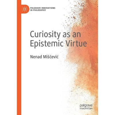 Curiosity as an Epistemic Virtue - by  Nenad Mis&#269 & evic (Paperback)