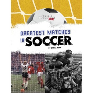 Greatest Matches in Soccer - (Sports Illustrated Kids: Soccer Zone!) by Daniel Nunn - 1 of 1