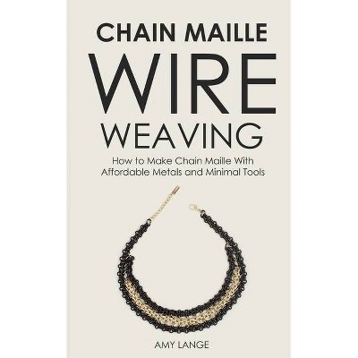 Chain Maille Wire Weaving - by  Amy Lange (Paperback)