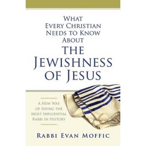 What Every Christian Needs to Know about the Jewishness of Jesus - by  Evan Moffic (Paperback) - 1 of 1