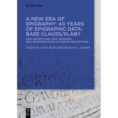 A New Era of Epigraphy: 40 Years of Epigraphic Database Clauss/Slaby - by  Anne Kolb & Michael A Speidel (Hardcover)
