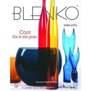 Blenko: Cool '50s & '60s Glass - (Schiffer Book for Collectors) 2nd Edition by  Leslie Piña (Hardcover) - 1 of 1