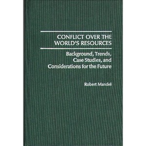 Conflict Over the World's Resources - (Contributions in Political Science) by  Robert Mandel (Hardcover) - 1 of 1