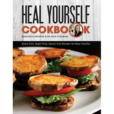 Heal Yourself Cookbook - by  Nicholas Zyrowski & Ashleigh Zyrowski (Paperback)