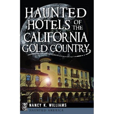 Haunted Hotels of the California Gold Country - (Haunted America) by  Nancy K Williams (Paperback)