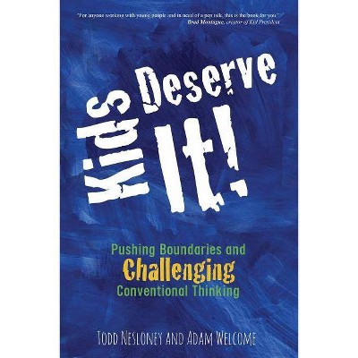 Kids Deserve It! Pushing Boundaries and Challenging Conventional Thinking - by  Todd Nesloney & Adam Welcome (Paperback)