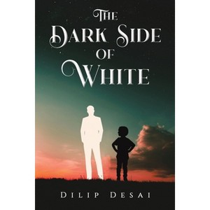 The Dark Side of White - by  Dilip Desai (Paperback) - 1 of 1