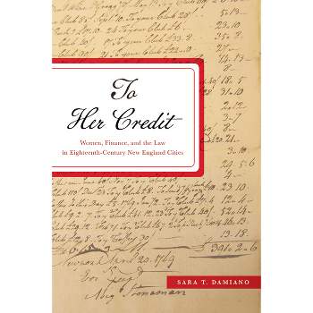 To Her Credit - (Studies in Early American Economy and Society from the Libra) by  Sara T Damiano (Hardcover)