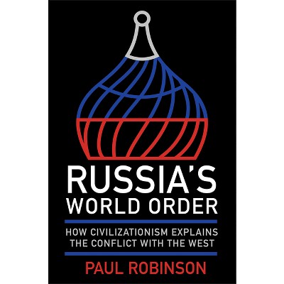 Russia's World Order - (Niu Slavic, East European, and Eurasian Studies) by  Paul Robinson (Hardcover)