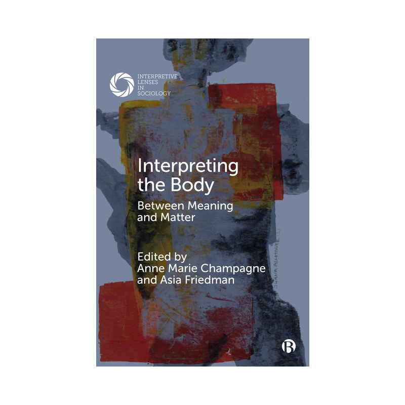 Interpreting the Body - (Interpretive Lenses in Sociology) by Anne Marie Champagne & Asia Friedman, 1 of 2