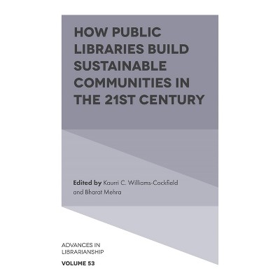 How Public Libraries Build Sustainable Communities in the 21st Century - (Advances in Librarianship) by  Kaurri C Williams-Cockfield & Bharat Mehra