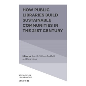 How Public Libraries Build Sustainable Communities in the 21st Century - (Advances in Librarianship) by  Kaurri C Williams-Cockfield & Bharat Mehra - 1 of 1