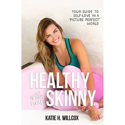 Healthy Is the New Skinny - by  Katie H Willcox (Paperback)