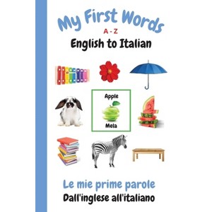 My First Words A - Z English to Italian - (My First Words Language Learning) by  Sharon Purtill (Paperback) - 1 of 1