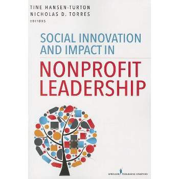 Social Innovation and Impact in Nonprofit Leadership - by  MGA & Nicholas D Torres (Paperback)