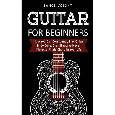 Guitar for Beginners - by  Lance Voight (Paperback)