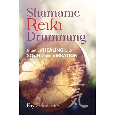 Shamanic Reiki Drumming - by  Fay Johnstone (Paperback)