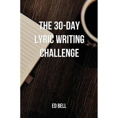 The 30-Day Lyric Writing Challenge - (The Song Foundry 30-Day Challenges) by  Ed Bell (Paperback)