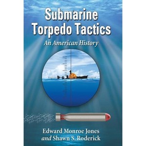 Submarine Torpedo Tactics - by  Edward Monroe Jones & Shawn S Roderick (Paperback) - 1 of 1