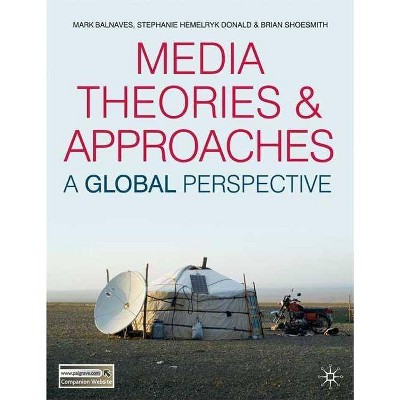 Media Theories and Approaches - by  Mark Balnaves & Stephanie Hemelryk Donald & Brian Shoesmith (Paperback)