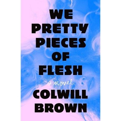 We Pretty Pieces of Flesh - by Colwill Brown