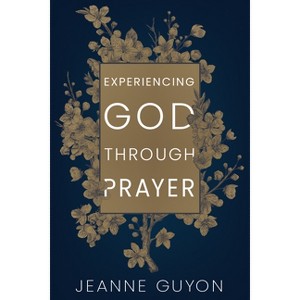 Experiencing God Through Prayer - Abridged by  Madame Jeanne Guyon (Paperback) - 1 of 1