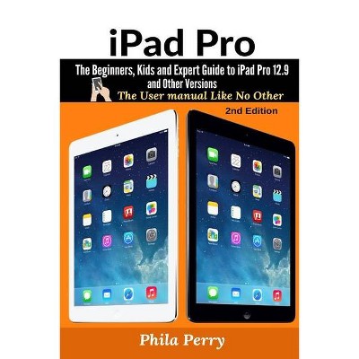 IPad Pro - (The User Manual Like No Other) by  Phila Perry (Paperback)