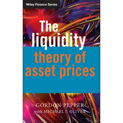 The Liquidity Theory of Asset Prices - (Wiley Finance) by  Gordon Pepper & Michael Oliver (Hardcover)