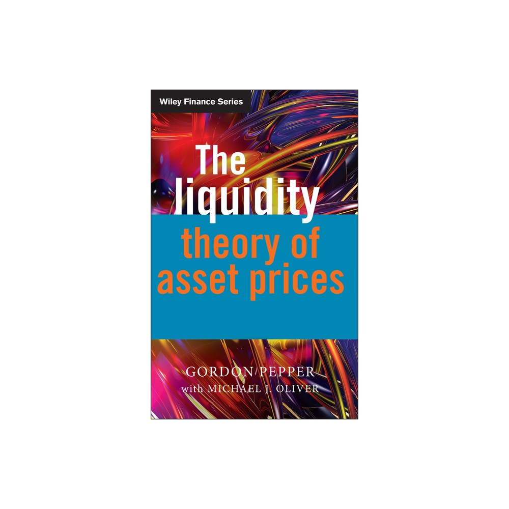 The Liquidity Theory of Asset Prices - (Wiley Finance) by Gordon Pepper & Michael Oliver (Hardcover)