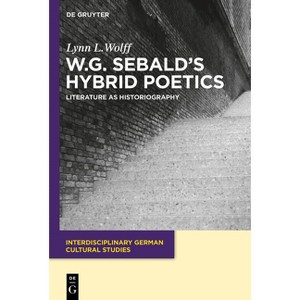 W.G. Sebald's Hybrid Poetics - (Interdisciplinary German Cultural Studies) by  Lynn L Wolff (Paperback) - 1 of 1