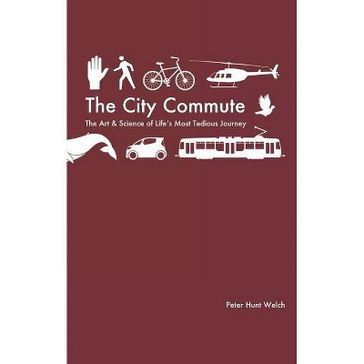 The City Commute - by  Peter Hunt Welch (Paperback)