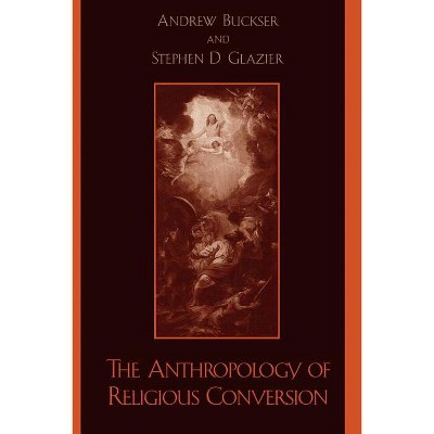Anthropology of Religious Conversion - by  Andrew Buckser & Stephen D Glazier (Paperback)