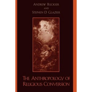 Anthropology of Religious Conversion - by  Andrew Buckser & Stephen D Glazier (Paperback) - 1 of 1