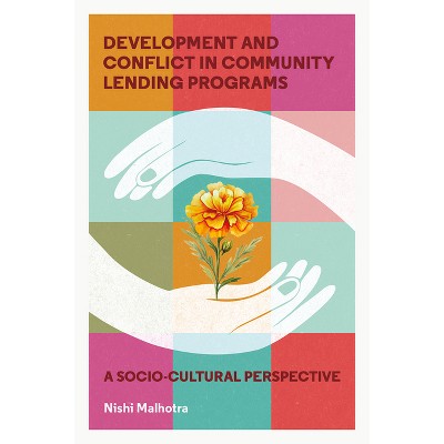 Development and Conflict in Community Lending Programs - by  Nishi Malhotra (Hardcover)