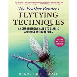 The Feather Bender's Flytying Techniques - by  Barry Ord Clarke (Hardcover) - 1 of 1