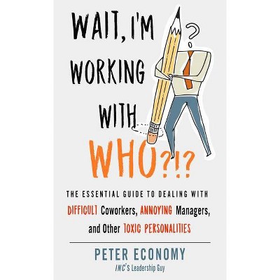 Wait, I'm Working with Who?!? - by  Peter Economy (Paperback)