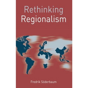 Rethinking Regionalism - (Rethinking World Politics) by  Fredrik Söderbaum (Paperback) - 1 of 1