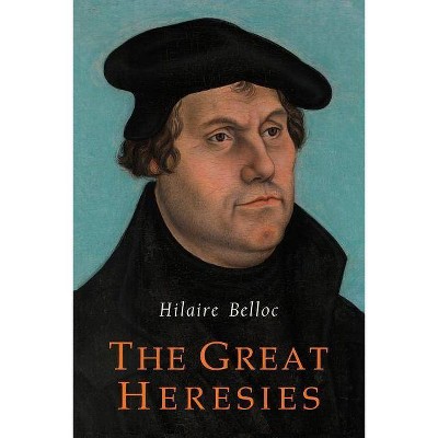 The Great Heresies - by  Hilaire Belloc (Paperback)