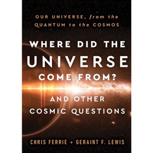 Where Did the Universe Come From? and Other Cosmic Questions - by  Chris Ferrie & Geraint F Lewis (Hardcover) - 1 of 1
