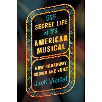 The Secret Life of the American Musical - by  Jack Viertel (Paperback)