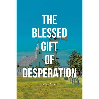 The Blessed Gift of Desperation - by  Emma Sauer (Paperback)