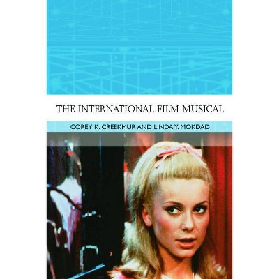 The International Film Musical - (Traditions in World Cinema) by  Corey K Creekmur & Linda Y Mokdad (Paperback)