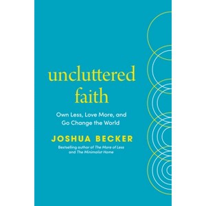 Uncluttered Faith - by  Joshua Becker (Hardcover) - 1 of 1