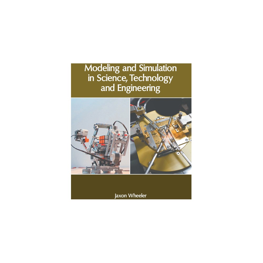Modeling and Simulation in Science, Technology and Engineering - by Jaxon Wheeler (Hardcover)