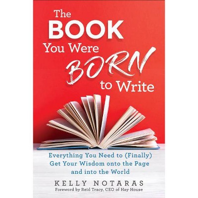 The Book You Were Born to Write - by  Kelly Notaras (Paperback)