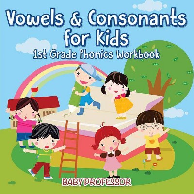 Vowels & Consonants for Kids 1st Grade Phonics Workbook - by  Baby Professor (Paperback)