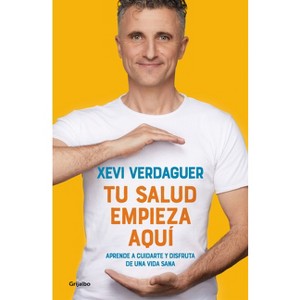 Tu Salud Empieza Aquí Aprende a Cuidarte Y Disfruta de Una Vida Sana / Your Health Begins Here - by  Xevi Verdaguer (Paperback) - 1 of 1