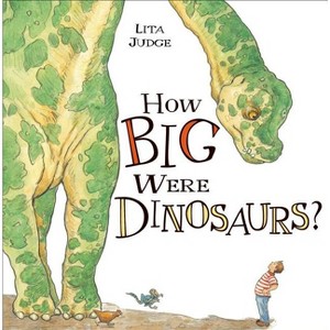 How Big Were Dinosaurs? - by  Lita Judge (Hardcover) - 1 of 1