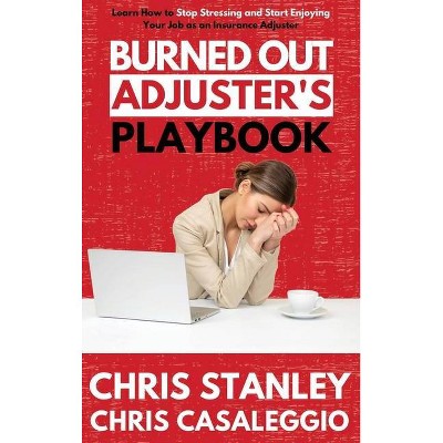 Burned Out Adjuster's Playbook - by  Chris Stanley & Chris Casaleggio (Hardcover)